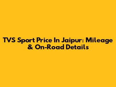 TVS Sport Price In Jaipur: Mileage & On-Road Details