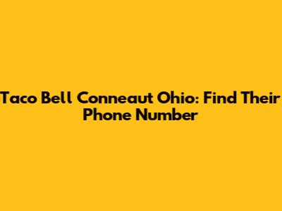 Taco Bell Conneaut Ohio: Find Their Phone Number