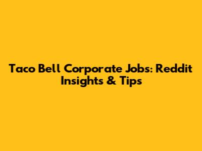 Taco Bell Corporate Jobs: Reddit Insights & Tips