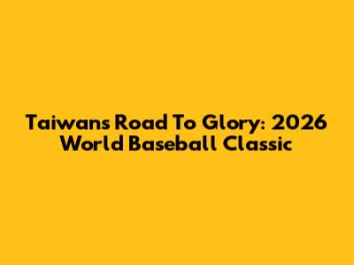 Taiwan's Road To Glory: 2026 World Baseball Classic