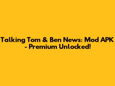 Talking Tom & Ben News: Mod APK - Premium Unlocked!
