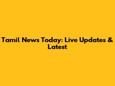 Tamil News Today: Live Updates & Latest