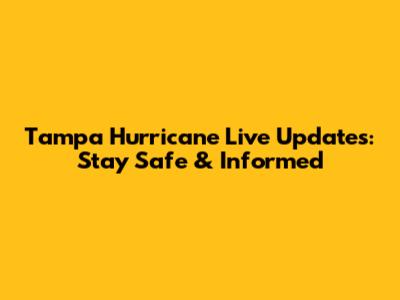 Tampa Hurricane Live Updates: Stay Safe & Informed