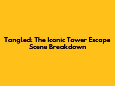 Tangled: The Iconic Tower Escape Scene Breakdown