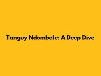 Tanguy Ndombele: A Deep Dive