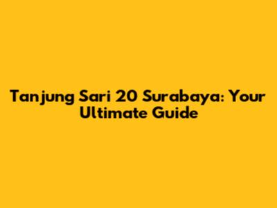 Tanjung Sari 20 Surabaya: Your Ultimate Guide