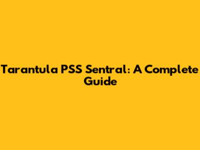 Tarantula PSS Sentral: A Complete Guide