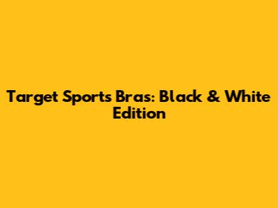 Target Sports Bras: Black & White Edition