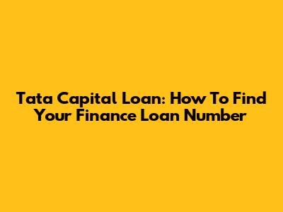 Tata Capital Loan: How To Find Your Finance Loan Number