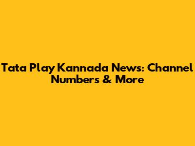 Tata Play Kannada News: Channel Numbers & More
