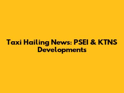 Taxi Hailing News: PSEI & KTNS Developments