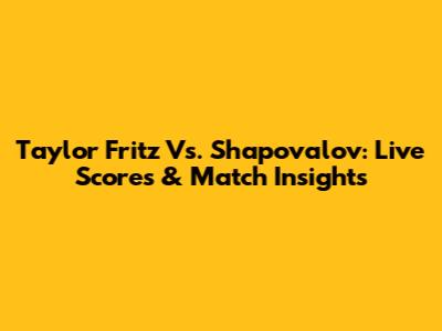 Taylor Fritz Vs. Shapovalov: Live Scores & Match Insights