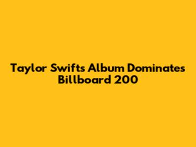 Taylor Swift's Album Dominates Billboard 200