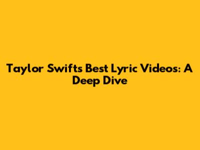 Taylor Swift's Best Lyric Videos: A Deep Dive