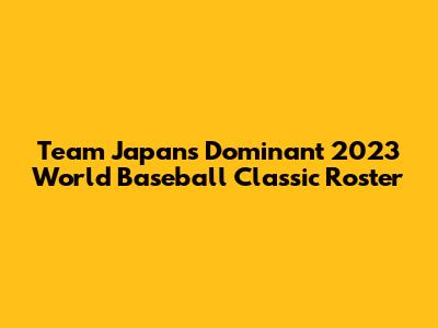Team Japan's Dominant 2023 World Baseball Classic Roster