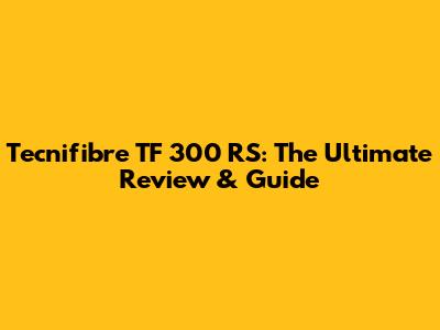 Tecnifibre TF 300 RS: The Ultimate Review & Guide