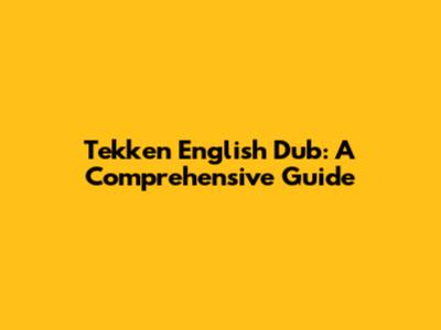 Tekken English Dub: A Comprehensive Guide
