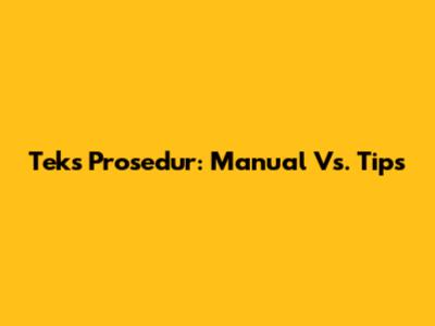Teks Prosedur: Manual Vs. Tips