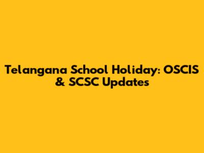 Telangana School Holiday: OSCIS & SCSC Updates