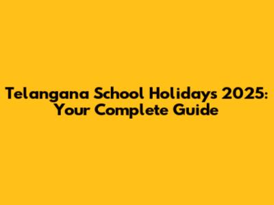 Telangana School Holidays 2025: Your Complete Guide