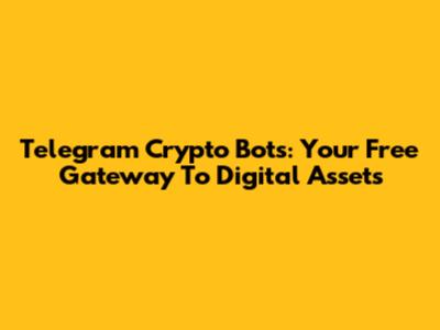 Telegram Crypto Bots: Your Free Gateway To Digital Assets