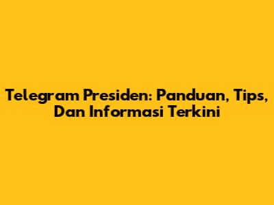 Telegram Presiden: Panduan, Tips, Dan Informasi Terkini