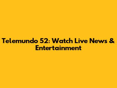 Telemundo 52: Watch Live News & Entertainment