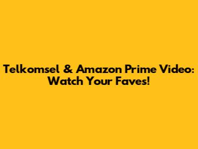Telkomsel & Amazon Prime Video: Watch Your Faves!