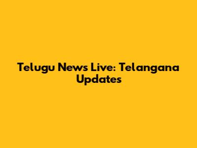 Telugu News Live: Telangana Updates