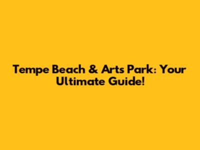 Tempe Beach & Arts Park: Your Ultimate Guide!