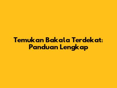 Temukan Bakala Terdekat: Panduan Lengkap