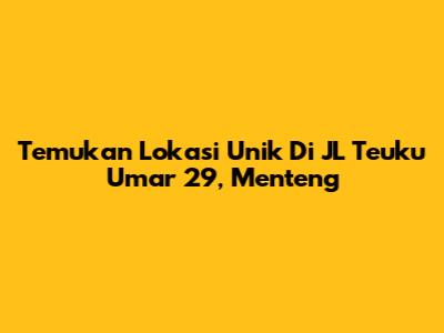 Temukan Lokasi Unik Di JL Teuku Umar 29, Menteng