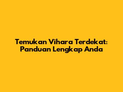 Temukan Vihara Terdekat: Panduan Lengkap Anda
