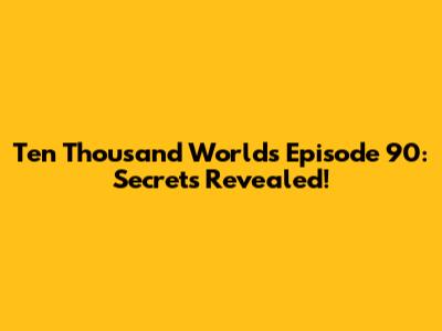 Ten Thousand Worlds Episode 90: Secrets Revealed!