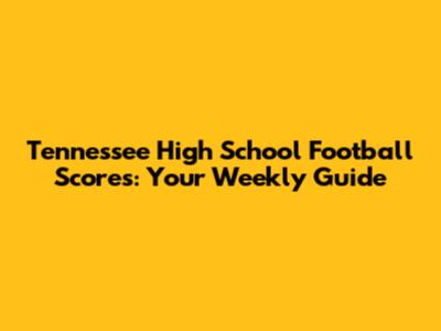 Tennessee High School Football Scores: Your Weekly Guide