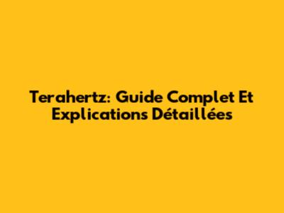 Terahertz: Guide Complet Et Explications Détaillées