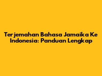 Terjemahan Bahasa Jamaika Ke Indonesia: Panduan Lengkap