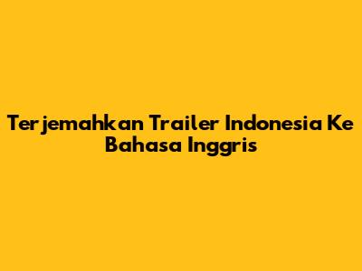 Terjemahkan Trailer Indonesia Ke Bahasa Inggris
