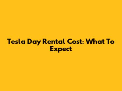 Tesla Day Rental Cost: What To Expect