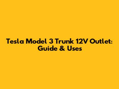 Tesla Model 3 Trunk 12V Outlet: Guide & Uses