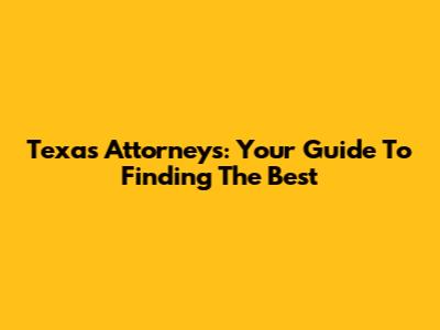 Texas Attorneys: Your Guide To Finding The Best