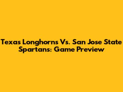 Texas Longhorns Vs. San Jose State Spartans: Game Preview