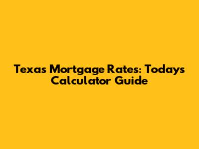Texas Mortgage Rates: Today's Calculator Guide