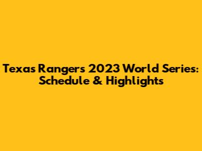 Texas Rangers 2023 World Series: Schedule & Highlights