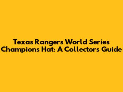 Texas Rangers World Series Champions Hat: A Collector's Guide
