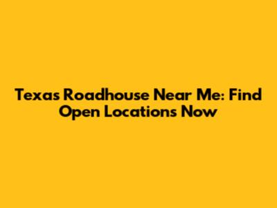 Texas Roadhouse Near Me: Find Open Locations Now