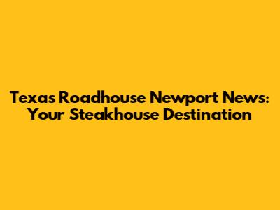 Texas Roadhouse Newport News: Your Steakhouse Destination