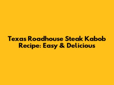 Texas Roadhouse Steak Kabob Recipe: Easy & Delicious