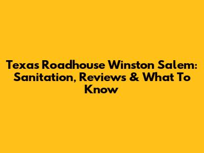 Texas Roadhouse Winston Salem: Sanitation, Reviews & What To Know