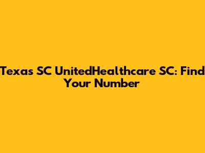 Texas SC UnitedHealthcare SC: Find Your Number